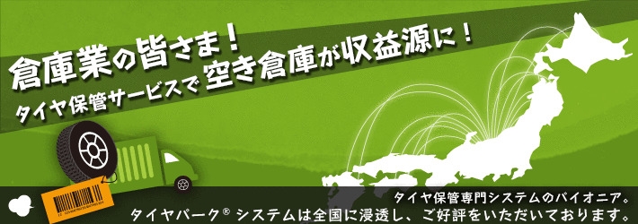 倉庫業の皆さま！タイヤ保管サービスで空き倉庫が収益源に！タイヤ保管専門システムのパイオニア。タイヤパーク®システムは全国に浸透し、ご好評をいただいております。